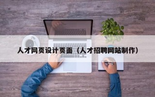安宁人才网页设计页面（人才招聘网站制作）